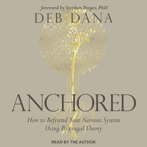 Anchored: How to Befriend Your Nervous System Using Polyvagal Theory