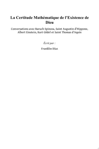 La Certitude Mathématique de l’Existence de Dieu Conversations avec Baruch Spinoza, Saint Augustin d’Hippone, Albert Einstein, Kurt Gödel et Saint Thomas d’Aquin