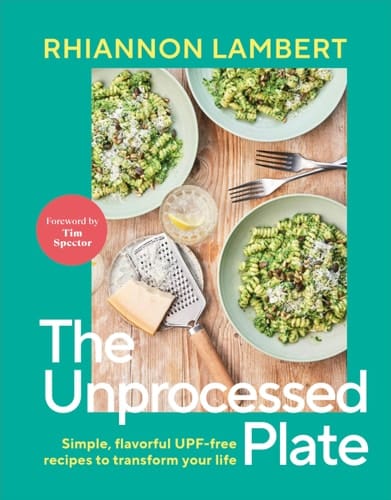 The Unprocessed Plate Simple, Flavorful UPF-Free Recipes to Transform Your Life
