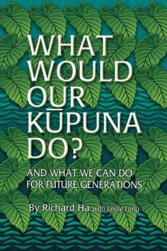 What Would Our Kupuna Do? And What We Can Do For Future Generations