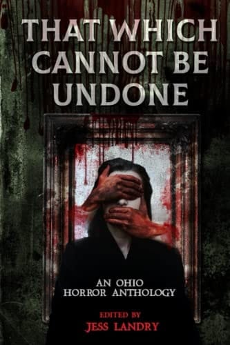 That Which Cannot Be Undone An Ohio Horror Anthology