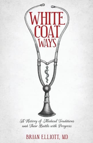 White Coat Ways A History of Medical Traditions and Their Battle with Progress