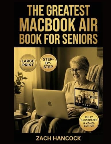 The Greatest Macbook Air Book For Seniors: A Stress-free, Step-by-step Illustrated Guide To Help You Use Your Macbook Air Confidently—even If Technology Has Always Frustrated You