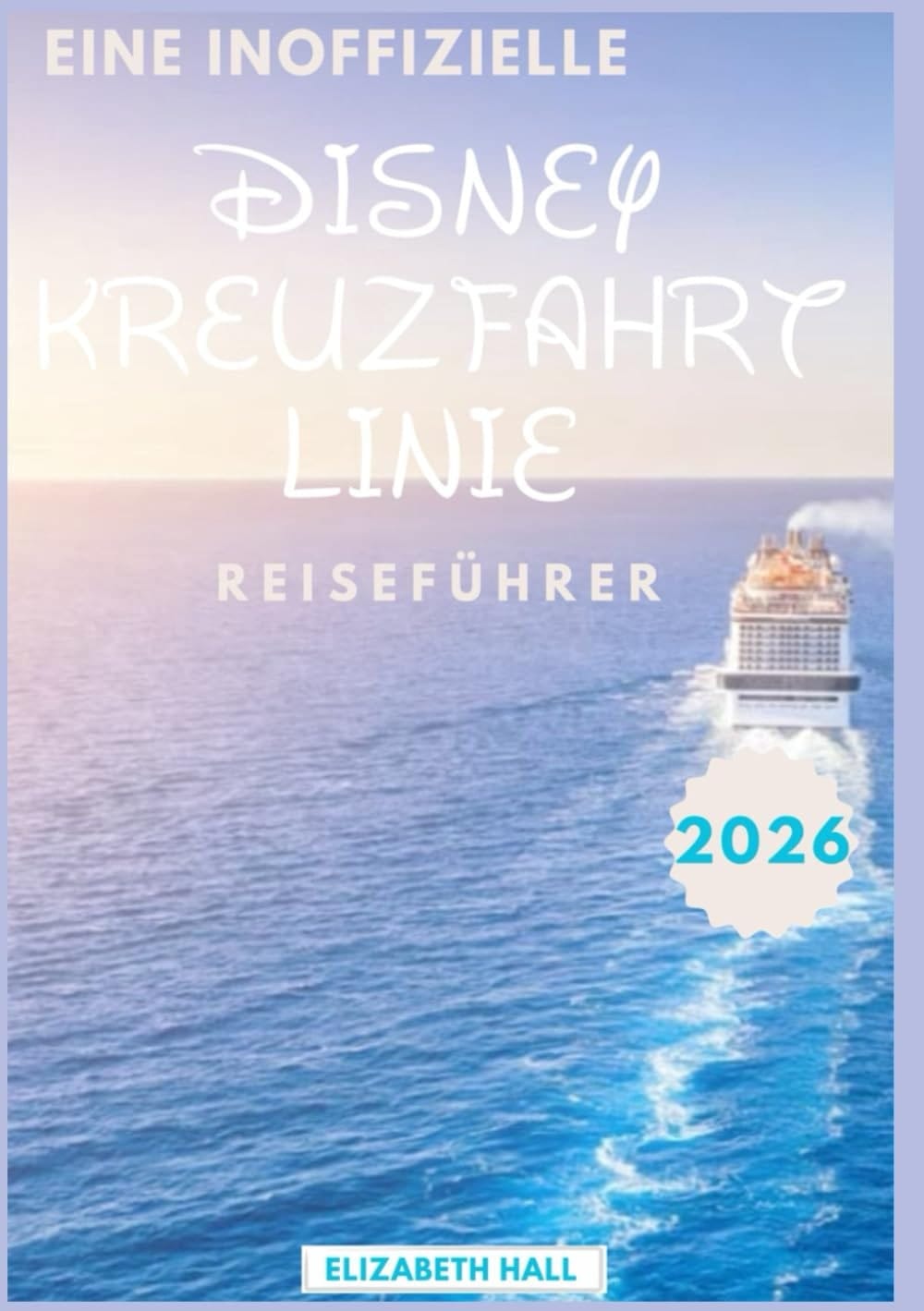 Eine inoffizielle Disney Kreuzfahrtlinie Reiseführer 2026 (German Edition)
