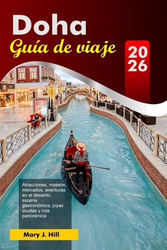 DOHA Guía de viaje 2026: Atracciones, museos, mercados, aventuras en el desierto, escena gastronómica, joyas ocultas y ruta panorámica (Spanish Edition)