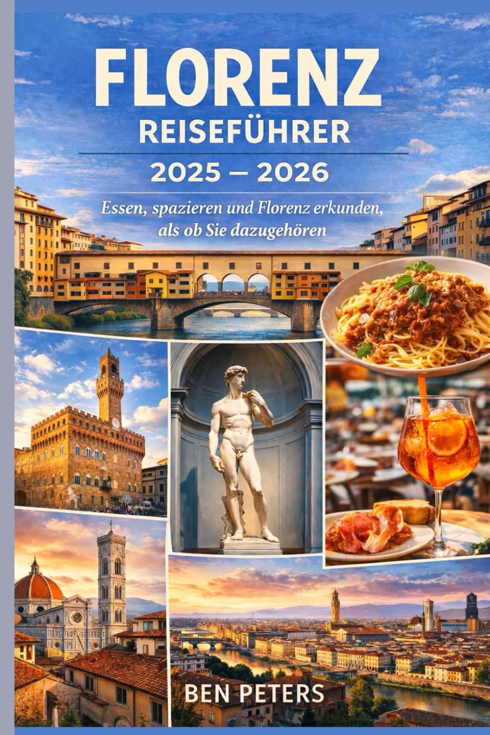 Florenz Reiseführer 2025 - 2026: Essen, spazieren und Florenz erkunden, als ob Sie dazugehören (German Edition)