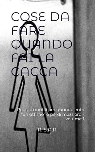 COSE DA FARE QUANDO FAI LA CACCA: Pensieri inutili per quando entri “un attimo” e perdi mezz’ora - volume 1 (Italian Edition)