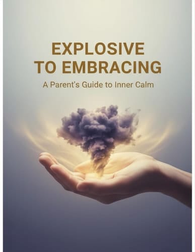 Explosive To Embracing: A Parent'S Guide To Inner Calm