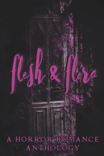 Flesh & Flora: A Horror Romance Charity Anthology