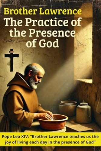 The Practice of the Presence of God - Brother Lawrence: A Christian Devotional Companion with the Complete Classic Text, Contemporary Commentary, and Simple Daily Practices in Everyday Life