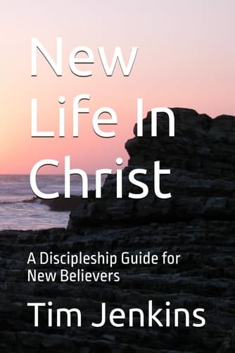 New Life In Christ A Discipleship Guide for New Believers