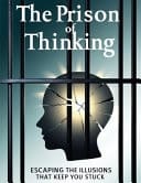 The Prison of Thinking - Escaping the Illusions That Keep You Stuck