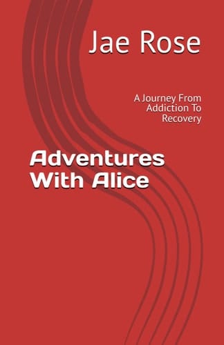 Adventures With Alice A Journey From Addiction To Recovery