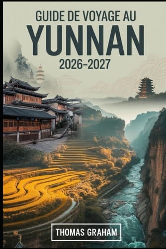 Guide de voyage au Yunnan 2026-2027: Explorez le cœur du sud-ouest de la Chine avec des guides complets de Kunming, Dali, Lijiang et Shangri-la - ... aventures culinaires et conseils pour....