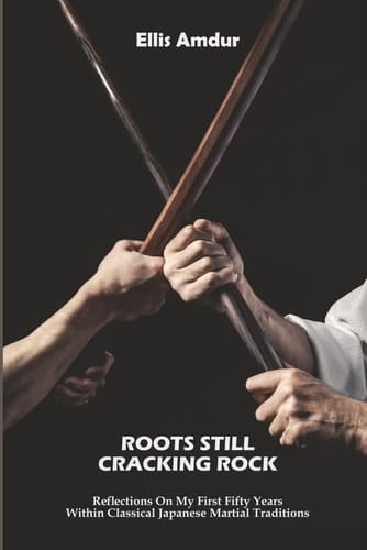 Roots Still Cracking Rock: Reflections On My First Fifty Years Within Classical Japanese Martial Traditions (The Budo Classics)