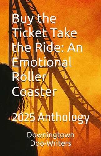 Buy the Ticket Take the Ride: An Emotional Roller Coaster: Doo-Writers 2025 Anthology