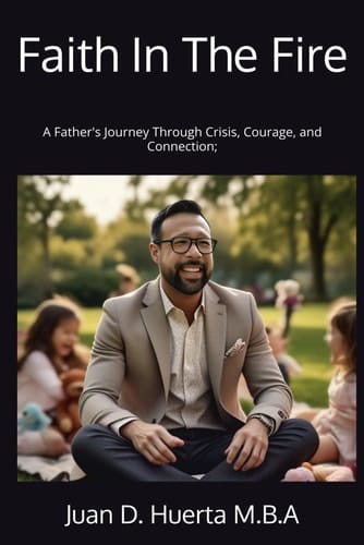 Faith in the Fire:: A Father's Journey Through Crisis, Courage, and Connection;