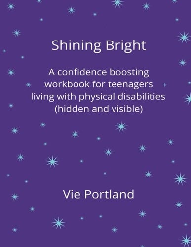 Shining Bright.: A confidence boosting workbook for teenagers living with physical disabilities (hidden and visible)