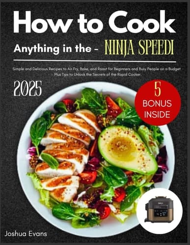 How to Cook Anything in the Ninja Speedi: Simple and Delicious Recipes to Air Fry, Bake, and Roast for Beginners and Busy People on a Budget — Plus Tips to Unlock the Secrets of the Rapid Cooker