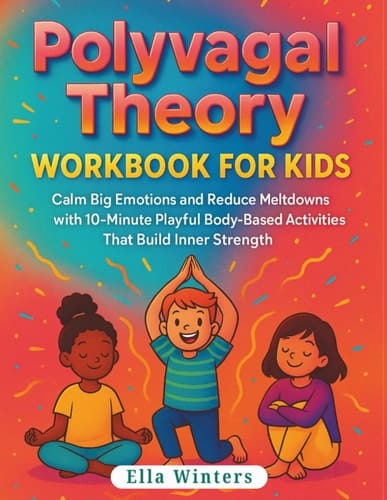 Polyvagal Theory Workbook for Kids: Calm Big Emotions and Reduce Meltdowns with 10-Minute Playful Body-Based Activities That Build Inner Strength (Brillix Vagal Voyages)