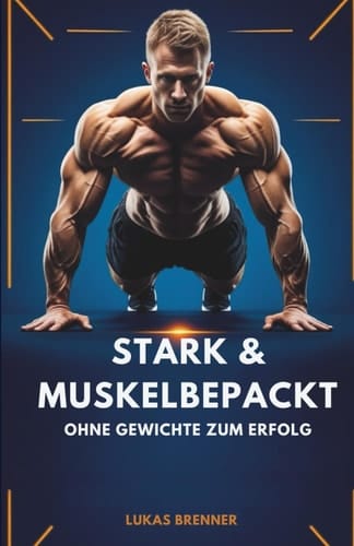 Stark & Muskelbepackt Ohne Gewichte zum Erfolg