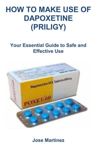 HOW TO MAKE USE OF DAPOXETINE (PRILIGY): Your Essential Guide to Safe and Effective Use