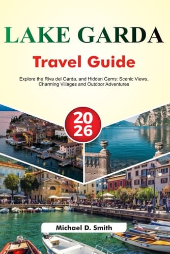 LAKE GARDA Travel Guide 2026: Explore the Riva del Garda, and Hidden Gems: Scenic Views, Charming Villages and Outdoor Adventures