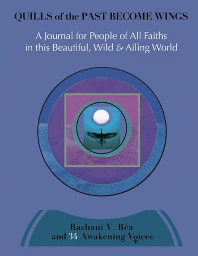 Quills of the Past Become Wings: A Journal for People of All Faiths in this Beautiful, Wild & Ailing World