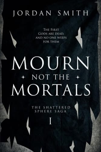 Mourn Not the Mortals: Book One of the Shattered Sphere Saga