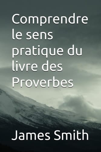 Comprendre le sens pratique du livre des Proverbes (French Edition)