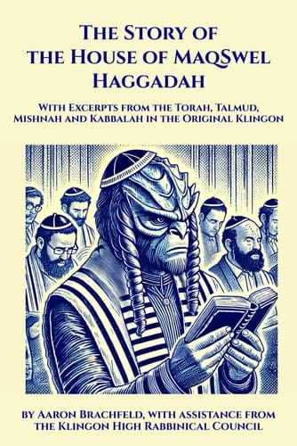 The Story of the House of MaqSwel Haggadah - With Excerpts from the Torah, Talmud, Mishnah and Kabbalah in the Original Klingon