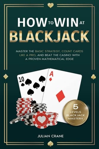 How to Win at Blackjack: Master the Basic Strategy, Count Cards Like a Pro, and Beat the Casino with a Proven Mathematical Edge
