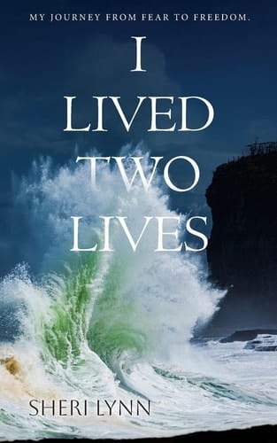 I Lived Two Lives My Journey From Fear to Freedom.