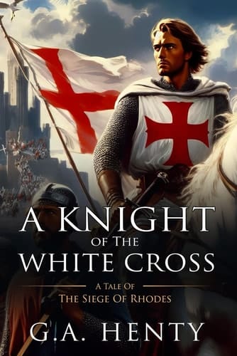 A Knight of the White Cross: A Tale Of The Siege Of Rhodes : Complete with Classic illustrations and Annotation