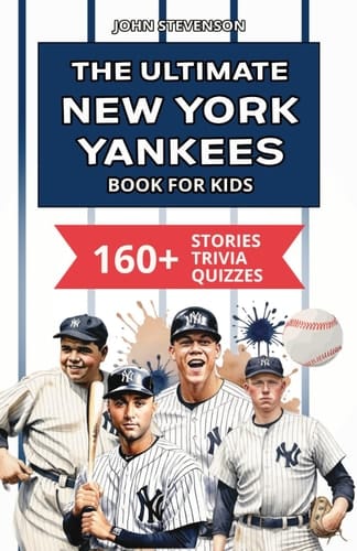 The Ultimate New York Yankees Book For Kids: 160+ Fun, Surprising, And Educational Stories And Trivia Quizzes About Players And History (MLB Baseball Books For Kids And Teens)