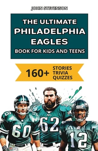 The Ultimate Philadelphia Eagles Book For Kids 160+ Fun, Surprising, And Educational Stories And Trivia Quizzes About Players And History
