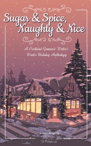 Sugar and Spice, Naughty and Nice: Portland Romance Writers' Winter Anthology