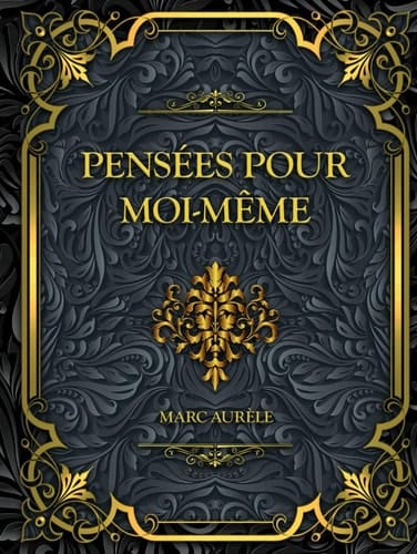 Pensées pour moi-même: Marc Aurèle - Méditations sur la Philosophie Stoïque et la Sagesse (French Edition)
