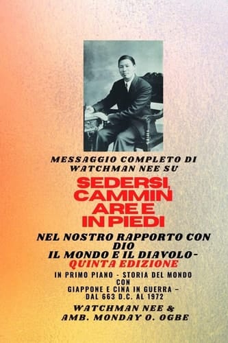 Watchman Nee su SEDERSI, CAMMINARE E STARE IN POSIZIONE NELLA NOSTRA RELAZIONE CON DIO E IL MONDO E IL DIAVOLO - Quinta Edizione 2025 - In primo piano - Storia mondiale con il Giappone e la Cina in guerra - Dal 663 d.C. al 1972 Quinta edizione