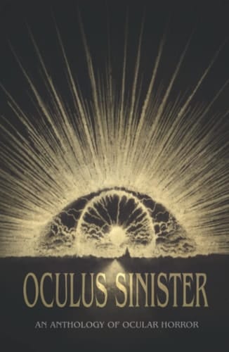 Oculus Sinister: An Anthology of Ocular Horror (Themed Anthologies)