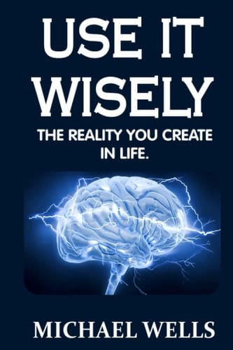 Use it Wisely: The reality you create in Life
