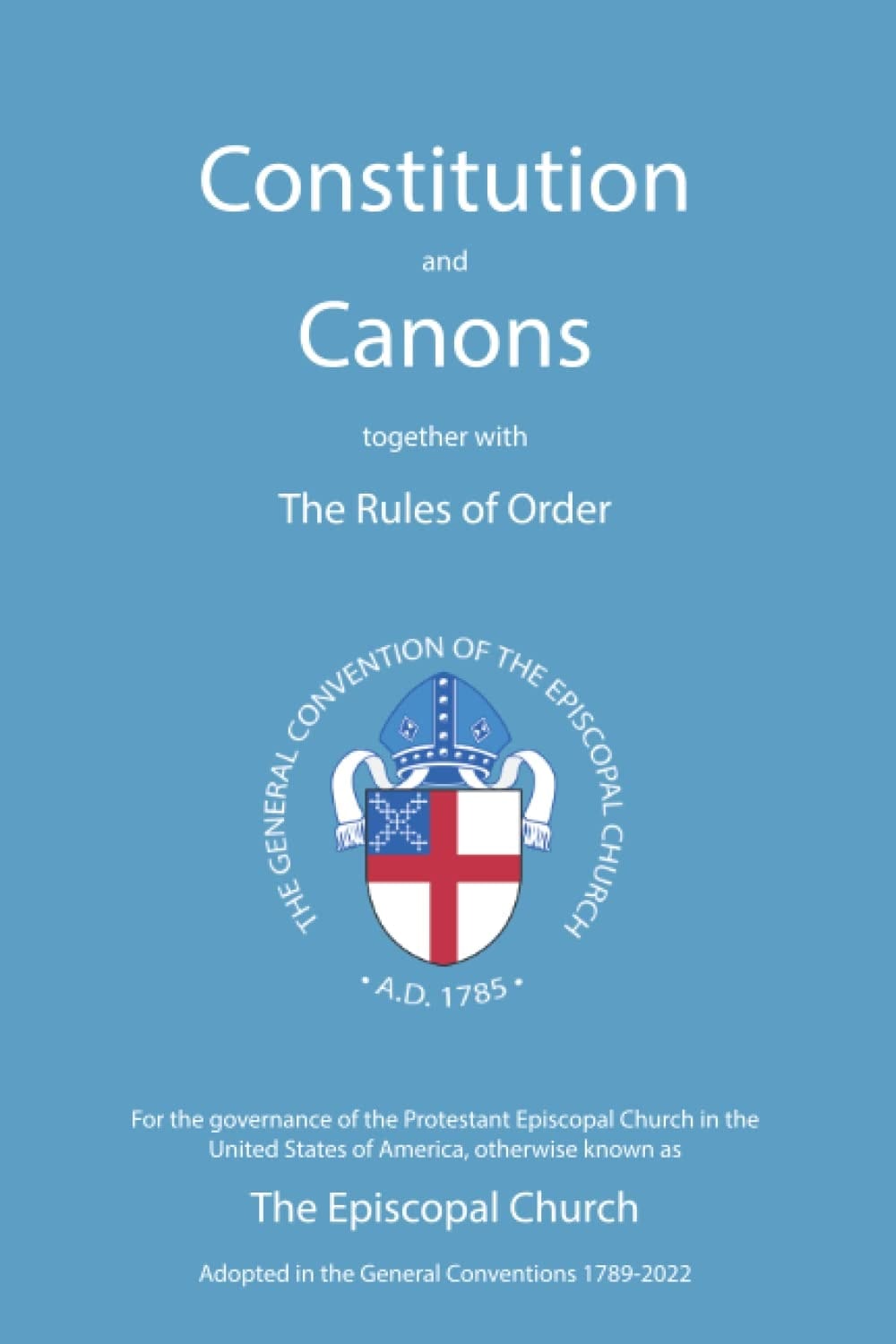 Constitution and Canons Together with the Rules of Order for the Governance of the Protestant Episcopal Church in the United States of America, Otherwise Known as the Episcopal Church : Adopted and Revised in General Conventions, 1789-2022