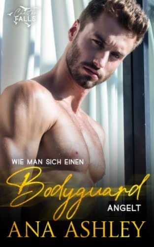 Wie man sich einen Bodyguard angelt: Eine MM-Romanze über zweite Chancen, bei der aus besten Freunden Liebende werden (Chester Falls) (German Edition)