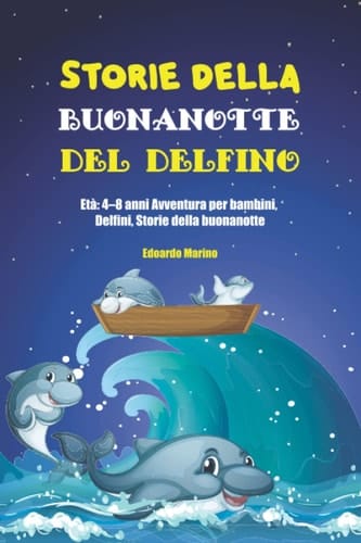 Storie della buonanotte del delfino: Età: 4–8 anni Apprendimento precoce, Avventura per bambini, Delfini, Storie della buonanotte (Italian Edition)