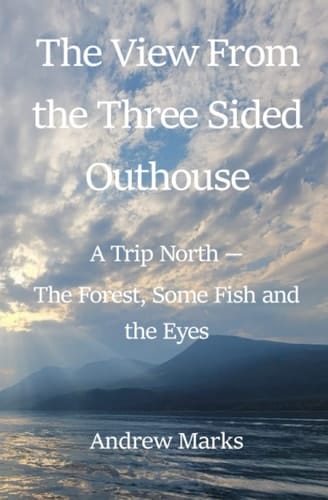 The View from the Three Sided Outhouse: A Trip North - The Forest, Some Fish and The Eyes