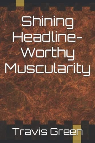 Shining Headline-Worthy Muscularity