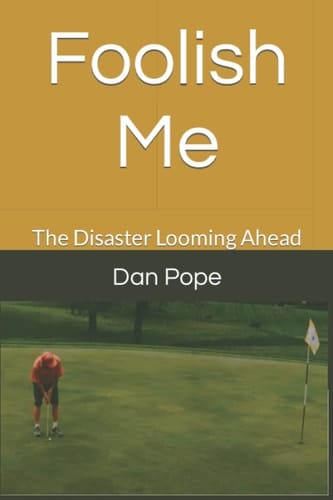 Foolish Me: The Disaster Looming Ahead