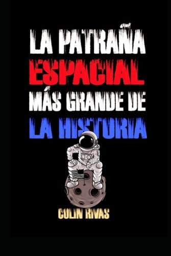 La Patraña Espacial Mas Grande de La Historia: La Llegada a la Luna (Spanish Edition)