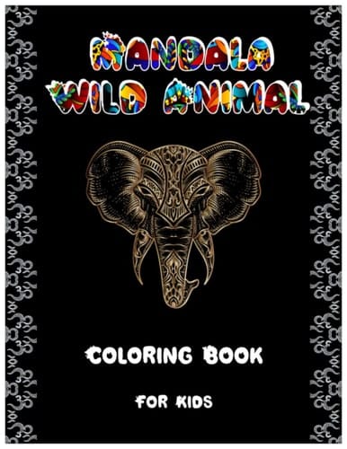 Mandala Wild Animal Coloring Book For Kids: A Deeper Understanding of Wild, Domestic, and Mythical Animals in Amazing Patterns to Color for Fun, Relaxation & Stress Relief