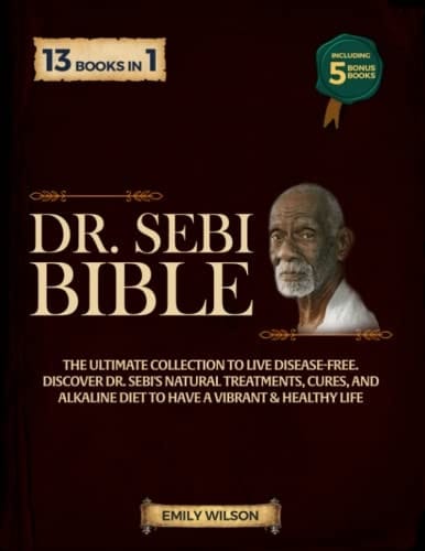 Dr. Sebi Bible: 13-In-1 The Ultimate Collection to Live Disease-Free. Discover Dr. Sebi’s Natural Treatments And Alkaline Diet to Have a Vibrant & Healthy Life